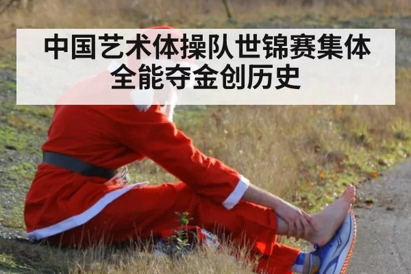 中国艺术体操队世锦赛集体全能夺金创历史